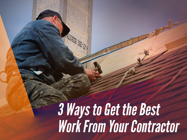 3 Ways to Get the Best Work From Your Contractor